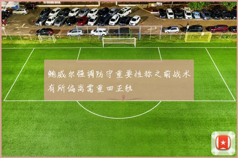 鲍威尔强调防守重要性称之前战术有所偏离需重回正轨